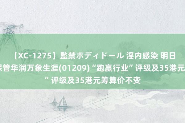 【XC-1275】監禁ボディドール 淫内感染 明日香 中金：保管华润万象生涯(01209)“跑赢行业”评级及35港元筹算价不变