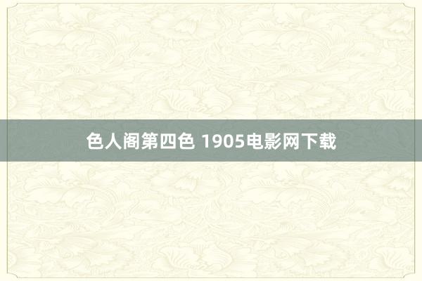 色人阁第四色 1905电影网下载