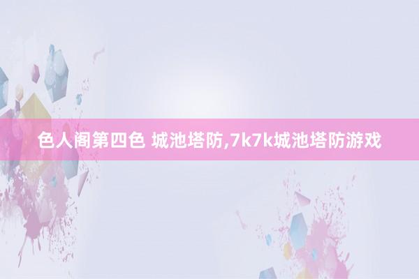 色人阁第四色 城池塔防，7k7k城池塔防游戏